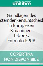 Grundlagen des SystemdenkensEntscheiden in komplexen Situationen. E-book. Formato EPUB ebook