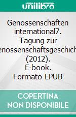 Genossenschaften international7. Tagung zur Genossenschaftsgeschichte (2012). E-book. Formato EPUB ebook