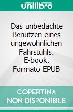 Das unbedachte Benutzen eines ungewöhnlichen Fahrstuhls. E-book. Formato EPUB ebook di Matthias Houben