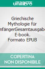 Griechische Mythologie für AnfängerGesamtausgabe. E-book. Formato EPUB