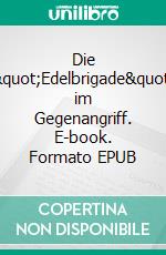 Die &quot;Edelbrigade&quot; im Gegenangriff. E-book. Formato EPUB ebook