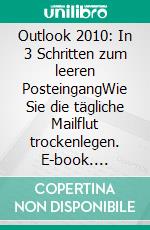 Outlook 2010: In 3 Schritten zum leeren PosteingangWie Sie die tägliche Mailflut trockenlegen. E-book. Formato EPUB