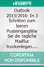 Outlook 2013/2016: In 3 Schritten zum leeren PosteingangWie Sie die tägliche Mailflut trockenlegen. E-book. Formato EPUB ebook di Hermann Plasa