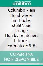 Columbo - ein Hund wie er im Buche stehtNeue lustige Hundeabenteuer. E-book. Formato EPUB ebook