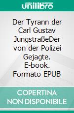 Der Tyrann der Carl Gustav JungstraßeDer von der Polizei Gejagte. E-book. Formato EPUB ebook di Jean Lupo