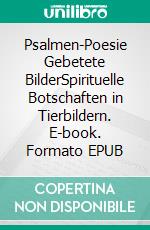 Psalmen-Poesie Gebetete BilderSpirituelle Botschaften in Tierbildern. E-book. Formato EPUB ebook di Maria-Anna Bäuml-Roßnagl