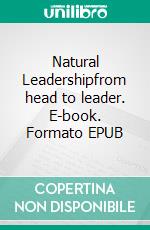 Natural Leadershipfrom head to leader. E-book. Formato EPUB ebook