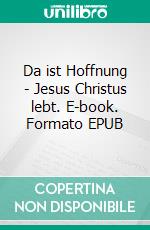 Da ist Hoffnung - Jesus Christus lebt. E-book. Formato EPUB ebook