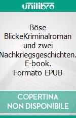 Böse BlickeKriminalroman und zwei Nachkriegsgeschichten. E-book. Formato EPUB ebook