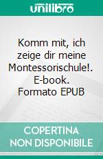 Komm mit, ich zeige dir meine Montessorischule!. E-book. Formato EPUB ebook