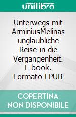 Unterwegs mit ArminiusMelinas unglaubliche Reise in die Vergangenheit. E-book. Formato EPUB ebook