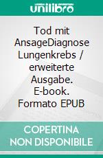 Tod mit AnsageDiagnose Lungenkrebs / erweiterte Ausgabe. E-book. Formato EPUB ebook