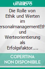 Die Rolle von Ethik und Werten im PersonalmanagementEthik und Werteorientierung als Erfolgsfaktor. E-book. Formato EPUB ebook