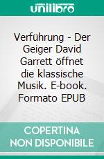 Verführung - Der Geiger David Garrett öffnet die klassische Musik. E-book. Formato EPUB ebook
