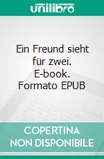 Ein Freund sieht für zwei. E-book. Formato EPUB ebook di Udo Fehring