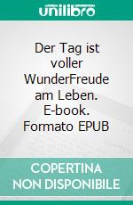 Der Tag ist voller WunderFreude am Leben. E-book. Formato EPUB ebook