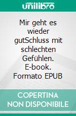 Mir geht es wieder gutSchluss mit schlechten Gefühlen. E-book. Formato EPUB ebook di Reinhardt Krätzig