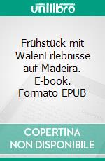 Frühstück mit WalenErlebnisse auf Madeira. E-book. Formato EPUB