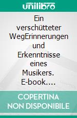 Ein verschütteter WegErinnerungen und Erkenntnisse eines Musikers. E-book. Formato EPUB ebook di Juan Levy