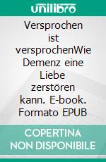 Versprochen ist versprochenWie Demenz eine Liebe zerstören kann. E-book. Formato EPUB ebook di Dieter Kleinhanß