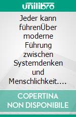 Jeder kann führenÜber moderne Führung zwischen Systemdenken und Menschlichkeit. E-book. Formato EPUB ebook