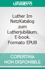 Luther Im NetzKatalog zum Lutherjubiläum. E-book. Formato EPUB ebook