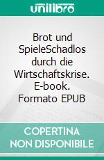 Brot und SpieleSchadlos durch die Wirtschaftskrise. E-book. Formato EPUB ebook