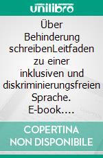 Über Behinderung schreibenLeitfaden zu einer inklusiven und diskriminierungsfreien Sprache. E-book. Formato EPUB ebook di Domingos de Oliveira