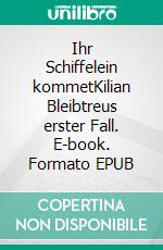 Ihr Schiffelein kommetKilian Bleibtreus erster Fall. E-book. Formato EPUB