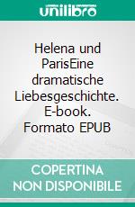 Helena und ParisEine dramatische Liebesgeschichte. E-book. Formato EPUB ebook di Dietrich Volkmer