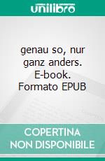 genau so, nur ganz anders. E-book. Formato EPUB ebook