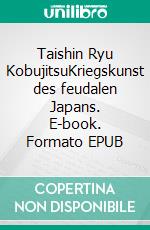 Taishin Ryu KobujitsuKriegskunst des feudalen Japans. E-book. Formato EPUB