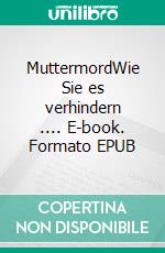 MuttermordWie Sie es verhindern .... E-book. Formato EPUB ebook di Eugen Diogenes