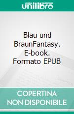 Blau und BraunFantasy. E-book. Formato EPUB ebook di Oliver Bär