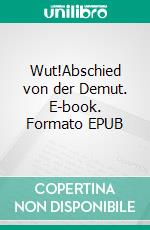 Wut!Abschied von der Demut. E-book. Formato EPUB ebook di Heidemarie Schwermer