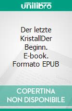 Der letzte KristallDer Beginn. E-book. Formato EPUB ebook