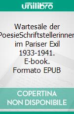 Wartesäle der PoesieSchriftstellerinnen im Pariser Exil 1933-1941. E-book. Formato EPUB ebook