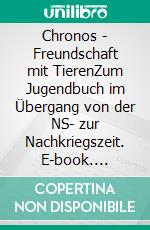 Chronos - Freundschaft mit TierenZum Jugendbuch im Übergang von der NS- zur Nachkriegszeit. E-book. Formato EPUB ebook di Kurt Dröge