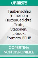 Taubenschlag in meinem HerzenGedichte, Texte, Stationen. E-book. Formato EPUB ebook