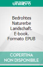 Bedrohtes Naturerbe Landschaft. E-book. Formato EPUB ebook