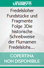 Fredelsloher Fundstücke und Fragmente Folge 3Die historische Schreibweise der Flurnamen Fredelslohs nach den Forschungen von Dr. Wolfgang Kramer. E-book. Formato EPUB