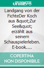 Landgang von der FichteDer Koch aus &quot;Zur See&quot; erzählt aus seinem Schauspielerleben. E-book. Formato EPUB ebook