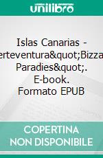 Islas Canarias - Fuerteventura&quot;Bizzares Paradies&quot;. E-book. Formato EPUB ebook