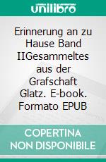 Erinnerung an zu Hause Band IIGesammeltes aus der Grafschaft Glatz. E-book. Formato EPUB ebook