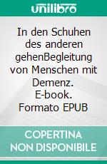 In den Schuhen des anderen gehenBegleitung von Menschen mit Demenz. E-book. Formato EPUB ebook di Vera Börnhorst