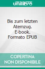 Bis zum letzten Atemzug. E-book. Formato EPUB ebook