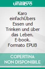 Karo einfachÜbers Essen und Trinken und über das Leben. E-book. Formato EPUB ebook di Christel Bethke