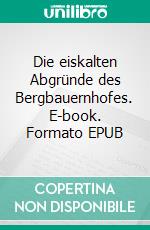 Die eiskalten Abgründe des Bergbauernhofes. E-book. Formato EPUB ebook