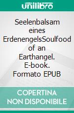 Seelenbalsam eines ErdenengelsSoulfood of an Earthangel. E-book. Formato EPUB ebook