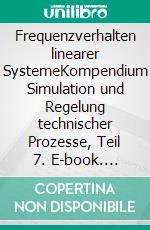 Frequenzverhalten linearer SystemeKompendium Simulation und Regelung technischer Prozesse, Teil 7. E-book. Formato EPUB ebook